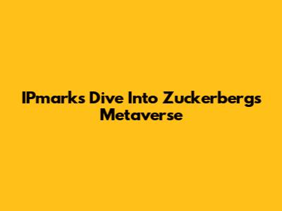 IPmark's Dive Into Zuckerberg's Metaverse
