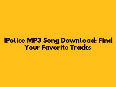 IPolice MP3 Song Download: Find Your Favorite Tracks