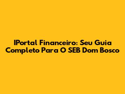 IPortal Financeiro: Seu Guia Completo Para O SEB Dom Bosco