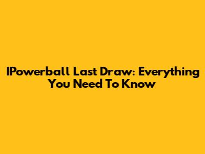 IPowerball Last Draw: Everything You Need To Know