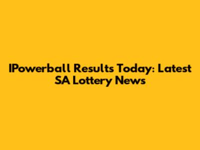 IPowerball Results Today: Latest SA Lottery News