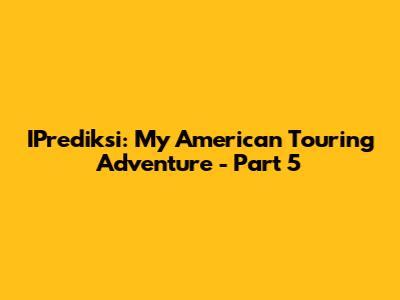 IPrediksi: My American Touring Adventure - Part 5