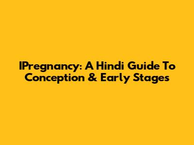 IPregnancy: A Hindi Guide To Conception & Early Stages
