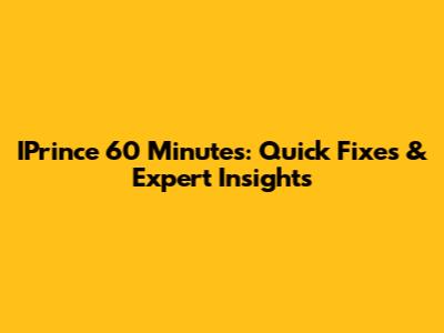 IPrince 60 Minutes: Quick Fixes & Expert Insights