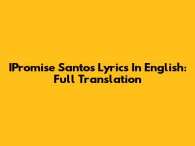 IPromise Santos Lyrics In English: Full Translation