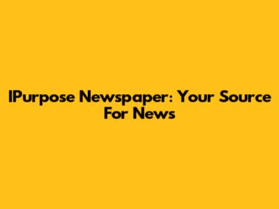 IPurpose Newspaper: Your Source For News