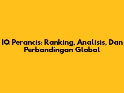 IQ Perancis: Ranking, Analisis, Dan Perbandingan Global