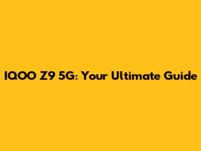 IQOO Z9 5G: Your Ultimate Guide