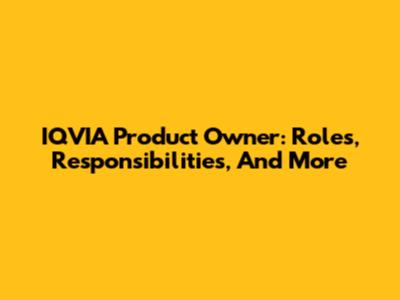 IQVIA Product Owner: Roles, Responsibilities, And More