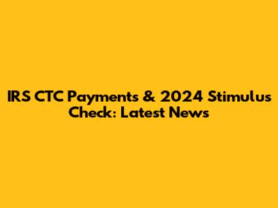 IRS CTC Payments & 2024 Stimulus Check: Latest News