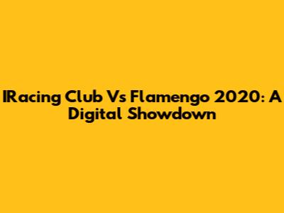 IRacing Club Vs Flamengo 2020: A Digital Showdown