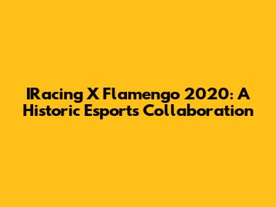 IRacing X Flamengo 2020: A Historic Esports Collaboration