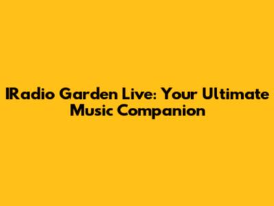 IRadio Garden Live: Your Ultimate Music Companion
