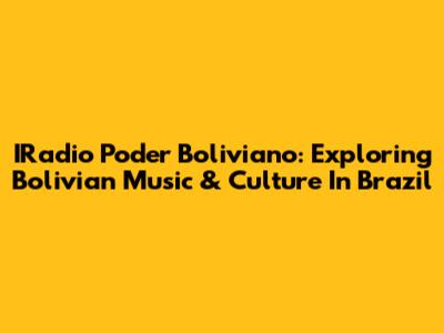 IRadio Poder Boliviano: Exploring Bolivian Music & Culture In Brazil