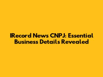 IRecord News CNPJ: Essential Business Details Revealed