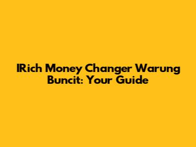 IRich Money Changer Warung Buncit: Your Guide
