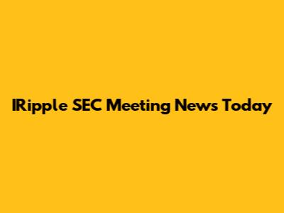 IRipple SEC Meeting News Today