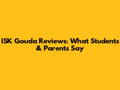 ISK Gouda Reviews: What Students & Parents Say