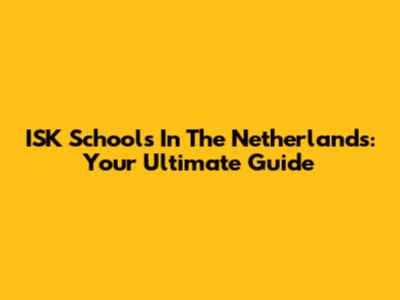 ISK Schools In The Netherlands: Your Ultimate Guide
