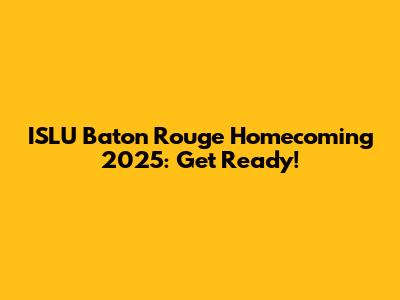 ISLU Baton Rouge Homecoming 2025: Get Ready!