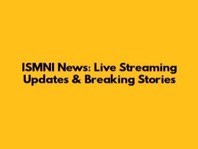 ISMNI News: Live Streaming Updates & Breaking Stories