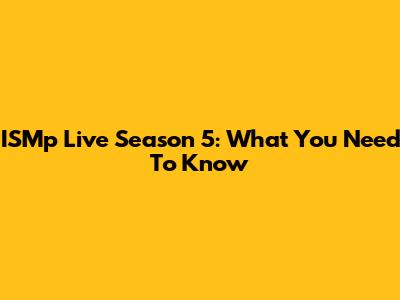 ISMp Live Season 5: What You Need To Know