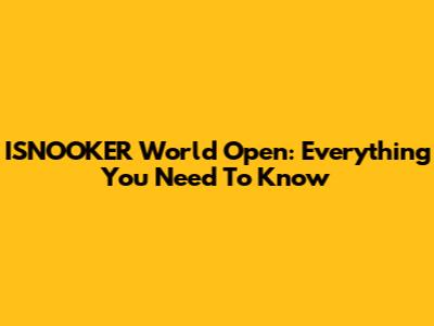 ISNOOKER World Open: Everything You Need To Know