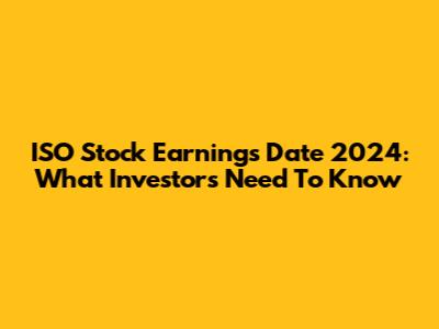 ISO Stock Earnings Date 2024: What Investors Need To Know