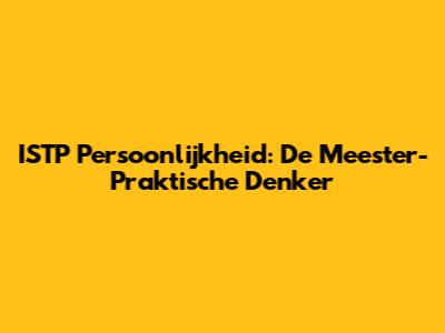 ISTP Persoonlijkheid: De Meester-Praktische Denker