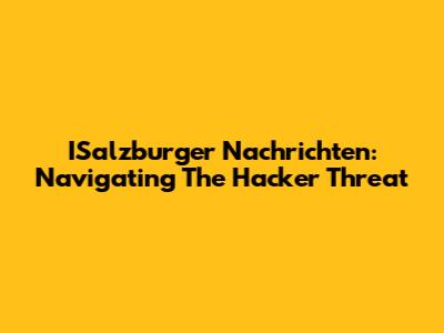 ISalzburger Nachrichten: Navigating The Hacker Threat