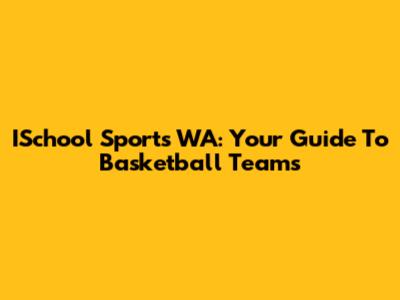 ISchool Sports WA: Your Guide To Basketball Teams