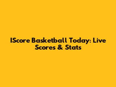 IScore Basketball Today: Live Scores & Stats