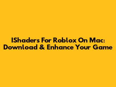 IShaders For Roblox On Mac: Download & Enhance Your Game