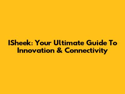 ISheek: Your Ultimate Guide To Innovation & Connectivity