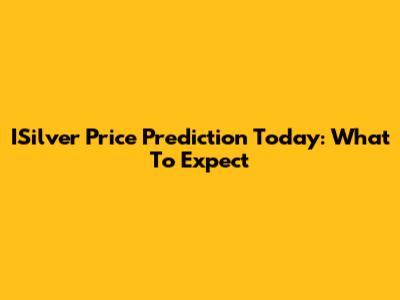 ISilver Price Prediction Today: What To Expect