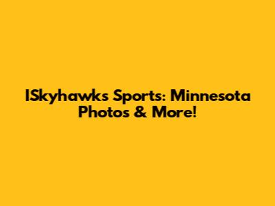 ISkyhawks Sports: Minnesota Photos & More!