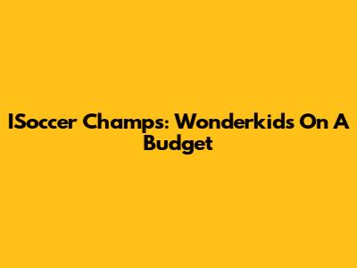 ISoccer Champs: Wonderkids On A Budget