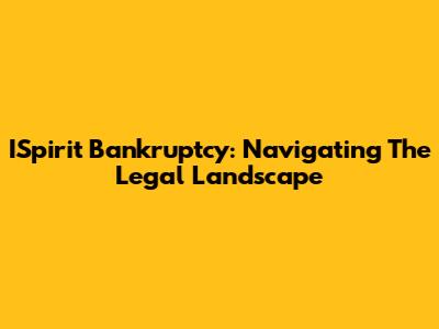 ISpirit Bankruptcy: Navigating The Legal Landscape