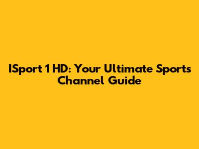 ISport 1 HD: Your Ultimate Sports Channel Guide