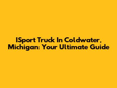 ISport Truck In Coldwater, Michigan: Your Ultimate Guide