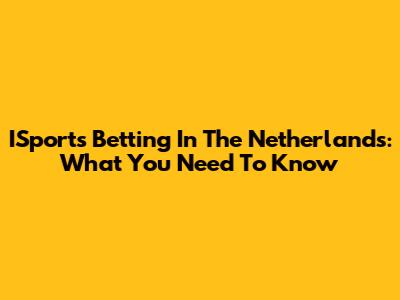 ISports Betting In The Netherlands: What You Need To Know