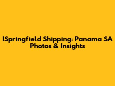 ISpringfield Shipping: Panama SA Photos & Insights
