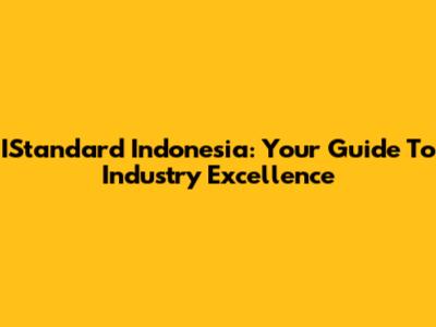 IStandard Indonesia: Your Guide To Industry Excellence