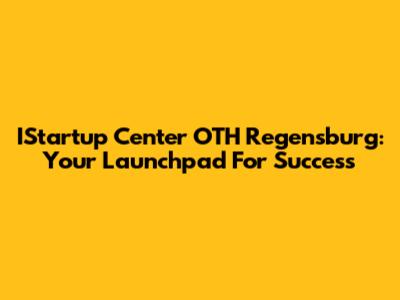IStartup Center OTH Regensburg: Your Launchpad For Success