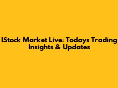 IStock Market Live: Today's Trading Insights & Updates