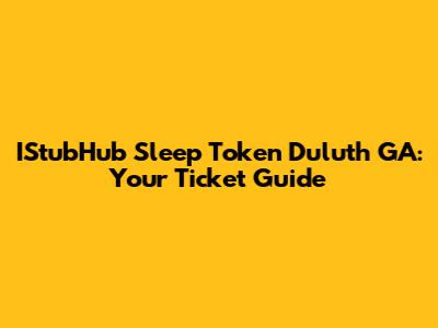 IStubHub Sleep Token Duluth GA: Your Ticket Guide