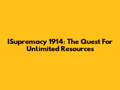 ISupremacy 1914: The Quest For Unlimited Resources