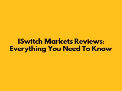 ISwitch Markets Reviews: Everything You Need To Know