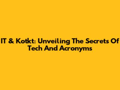 IT & Kotkt: Unveiling The Secrets Of Tech And Acronyms