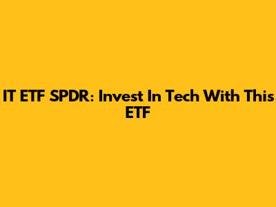 IT ETF SPDR: Invest In Tech With This ETF